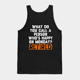 What Do You Call a Person Who's Happy On Monday? Retired Tank Top